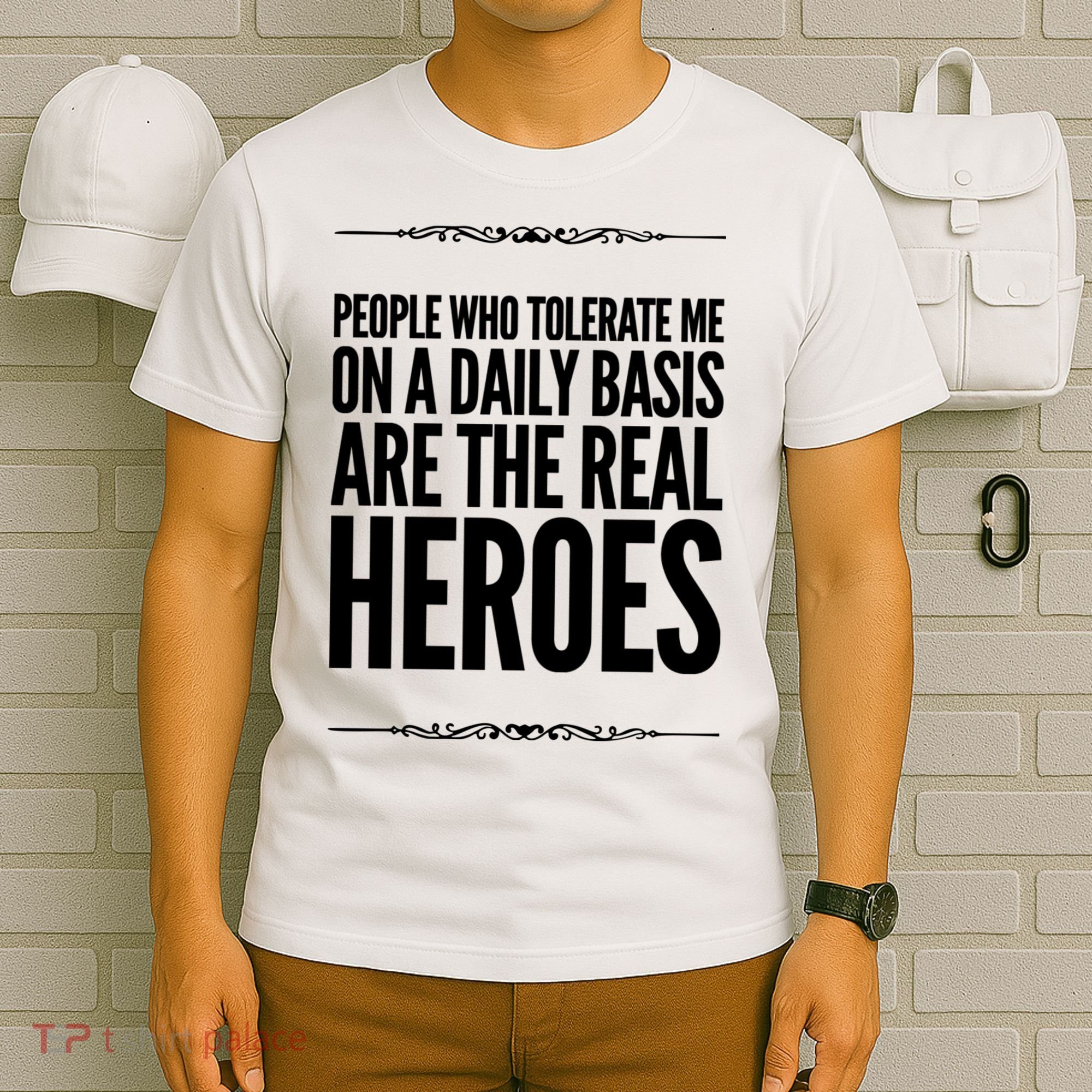 People Who Tolerate Me On A Daily Basis Are The Real Heroes Funny T-Shirt