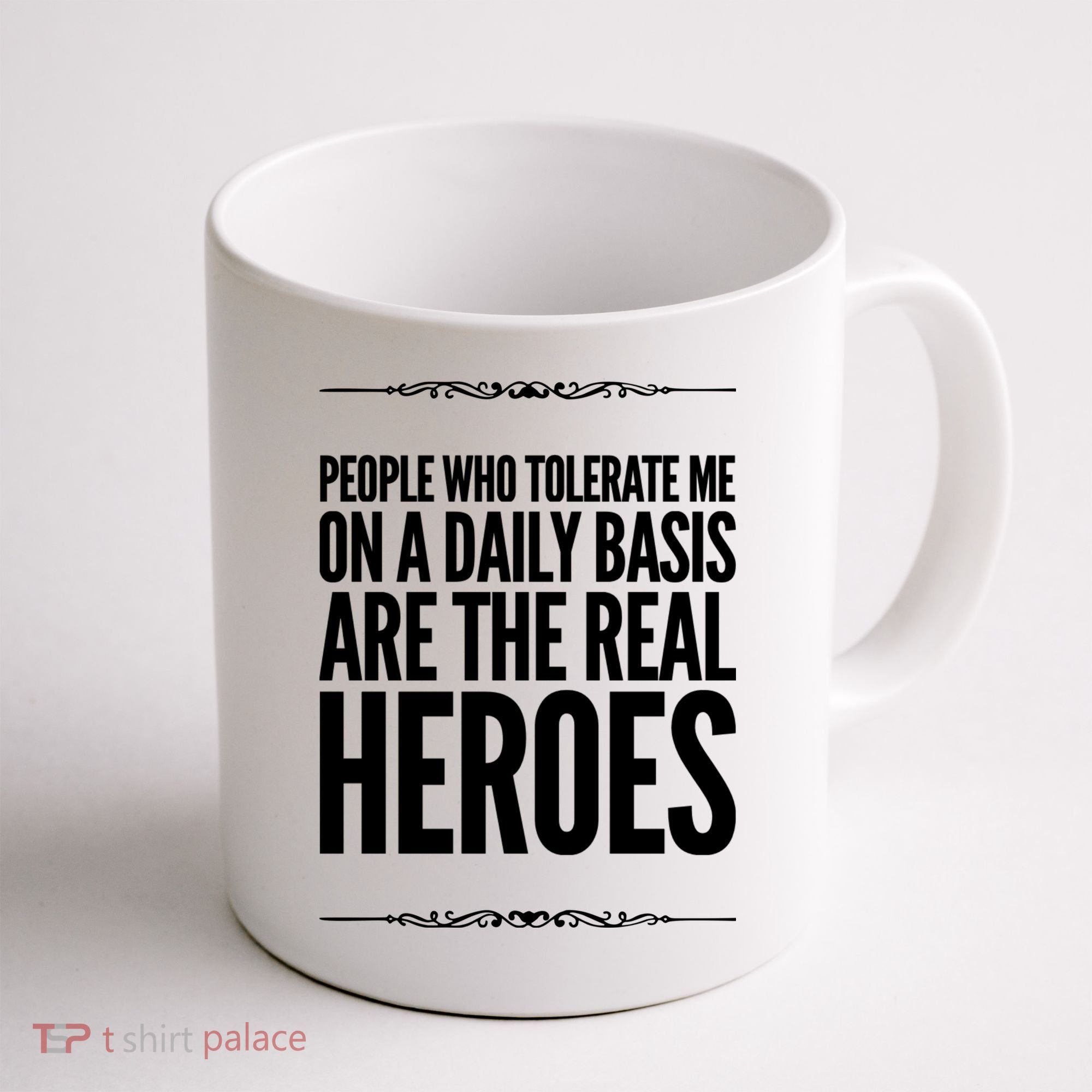 People Who Tolerate Me On A Daily Basis Are The Real Heroes Funny Coffee Mug