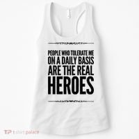 People Who Tolerate Me On A Daily Basis Are The Real Heroes Funny Women's Tank Top thumb 0