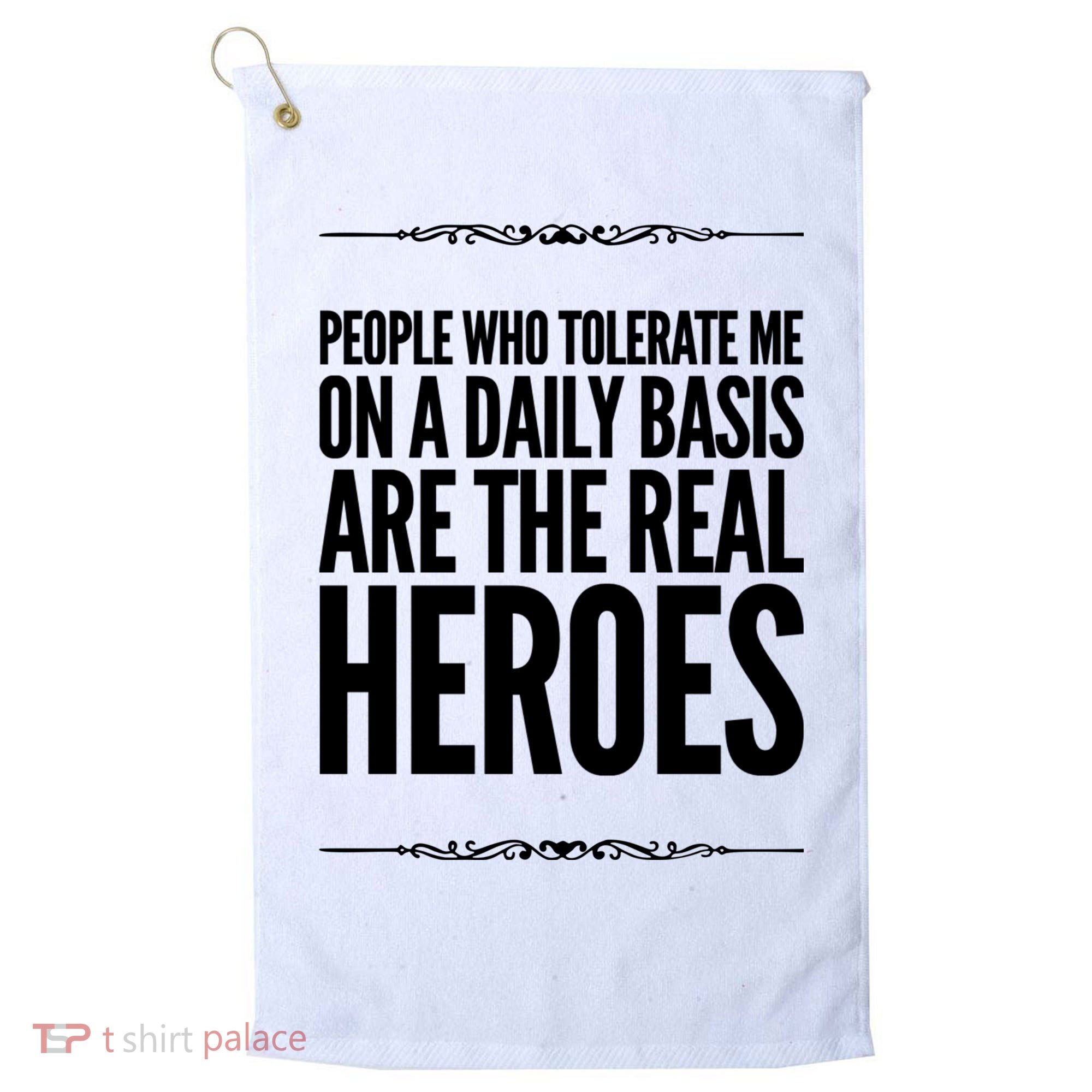 People Who Tolerate Me On A Daily Basis Are The Real Heroes Funny Golf Towel