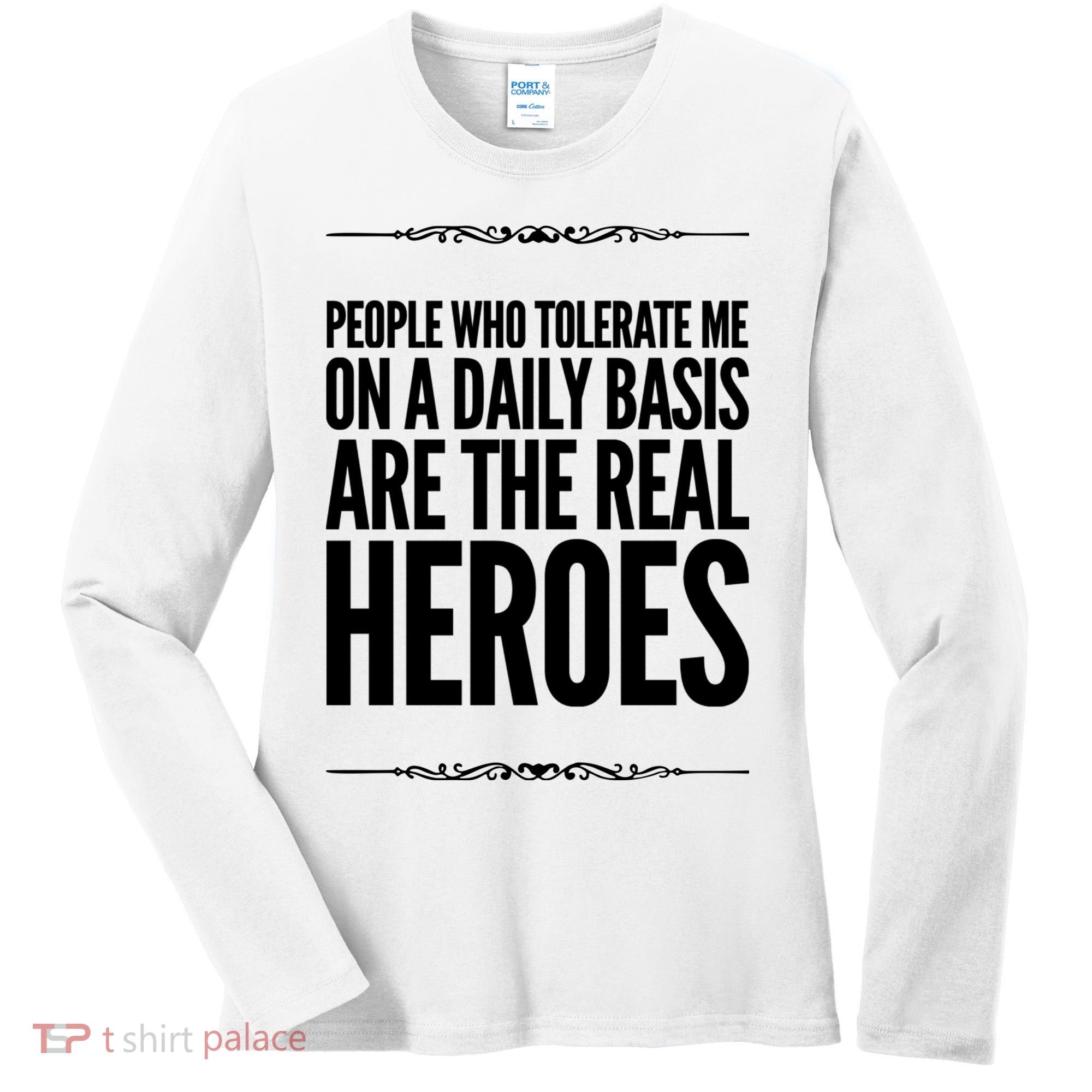 People Who Tolerate Me On A Daily Basis Are The Real Heroes Funny Women's Long Sleeve Shirt