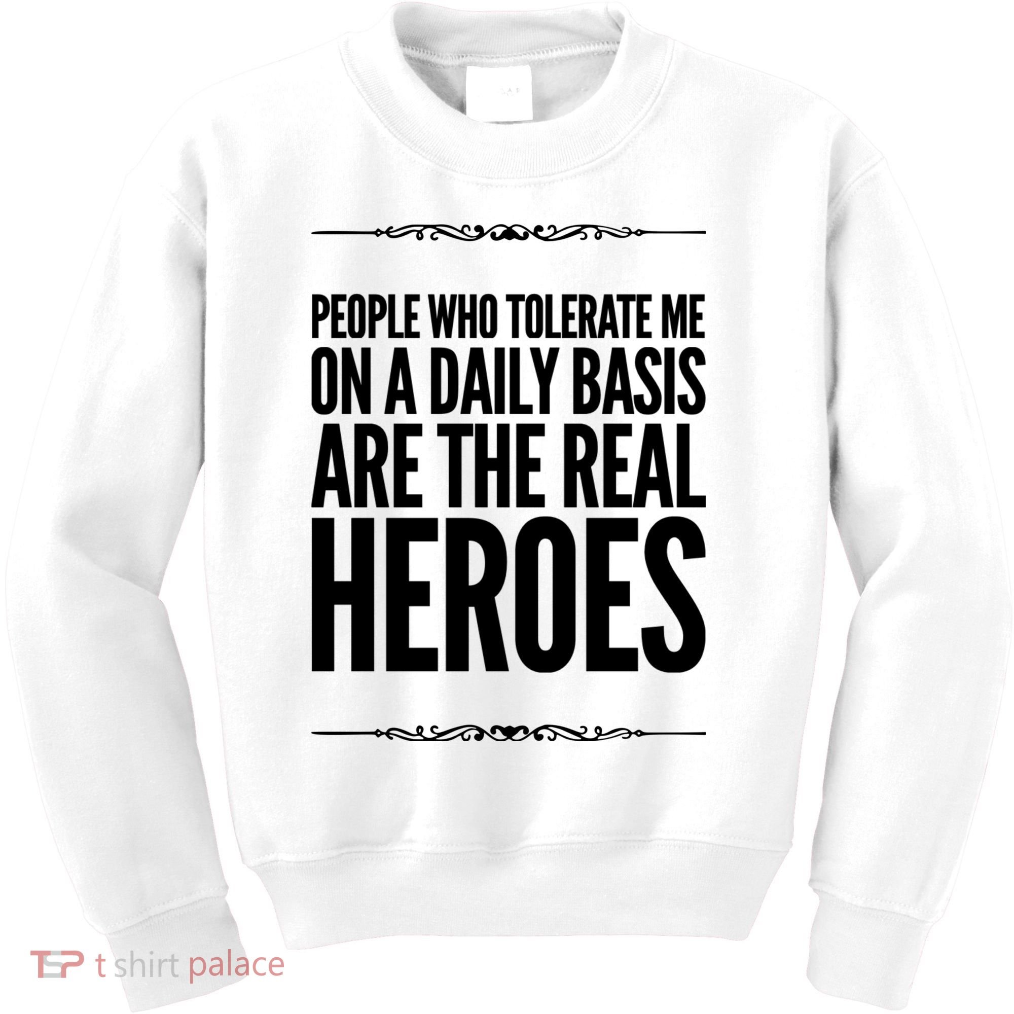 People Who Tolerate Me On A Daily Basis Are The Real Heroes Funny Kids Sweatshirt