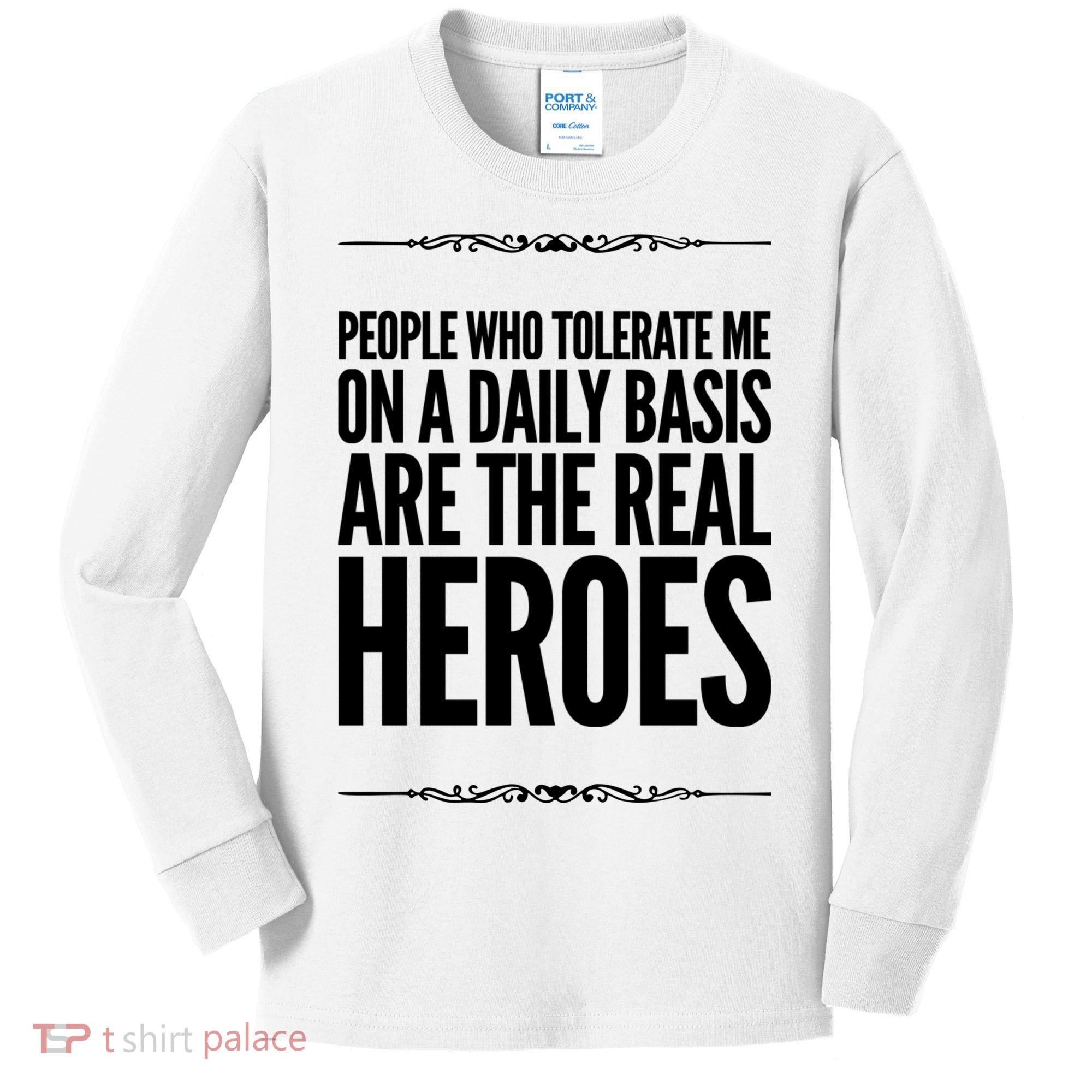 People Who Tolerate Me On A Daily Basis Are The Real Heroes Funny Kids Long Sleeve Shirt