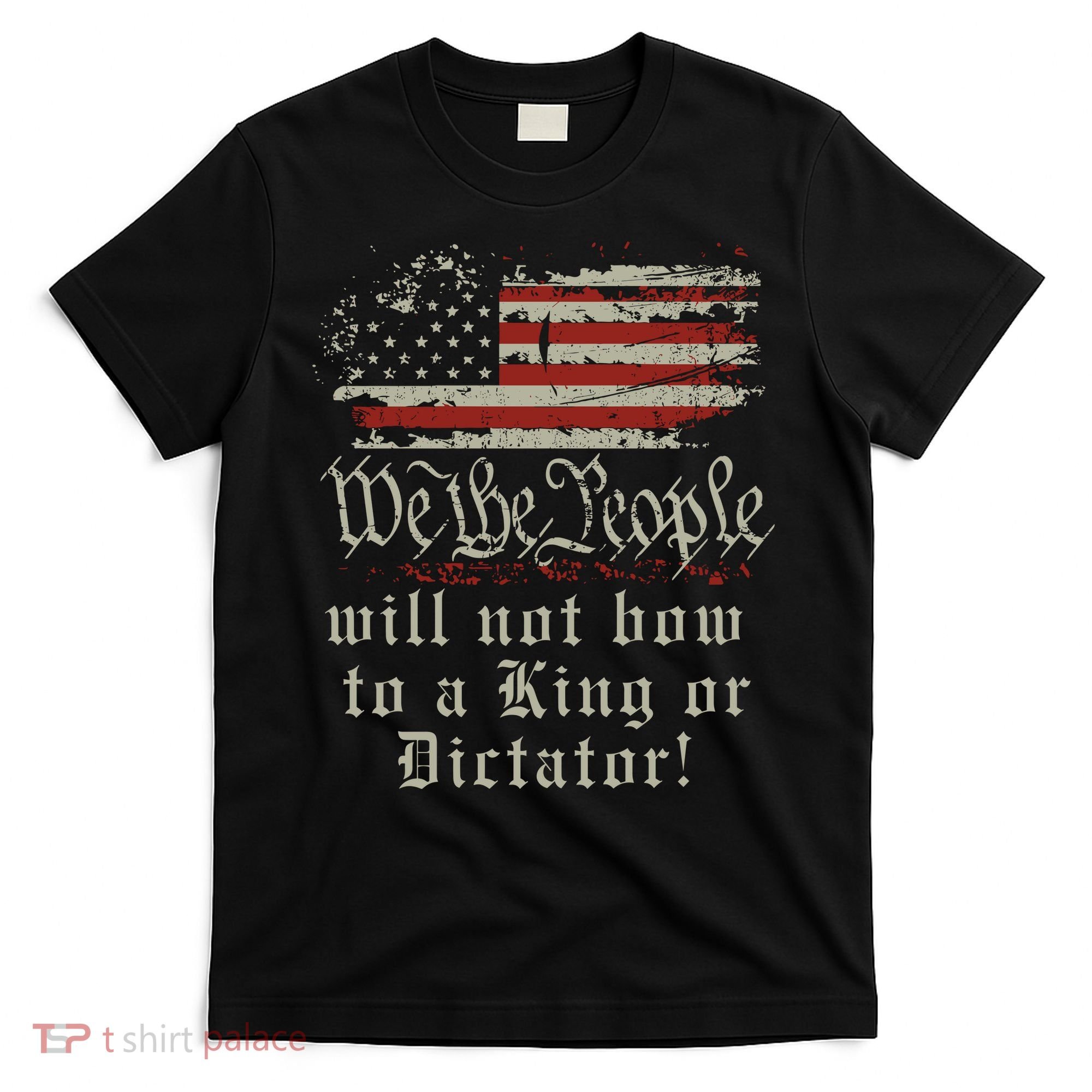 Patriotic We the people Will Not Bow to King or Dictator T-Shirt