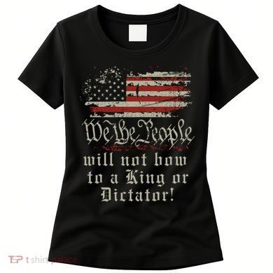 Patriotic We the people Will Not Bow to King or Dictator Women's T-Shirt