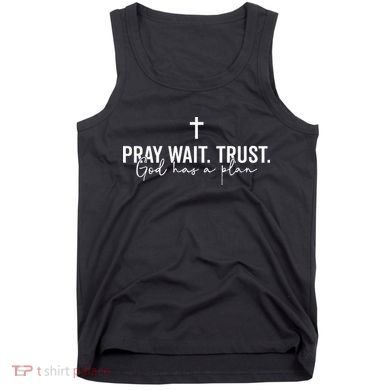 Pray Wait Trust God Has A Plan Tank Top