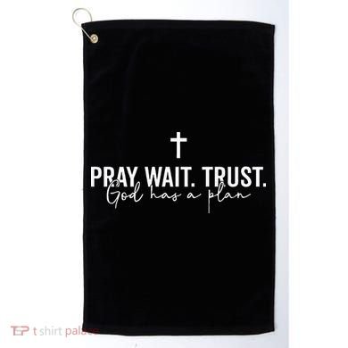 Pray Wait Trust God Has A Plan Golf Towel
