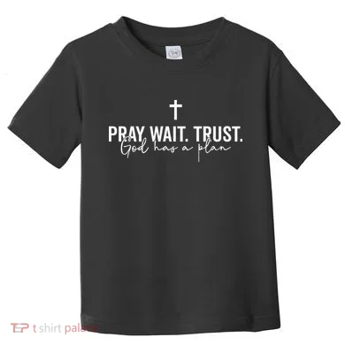 Pray Wait Trust God Has A Plan Toddler T-Shirt