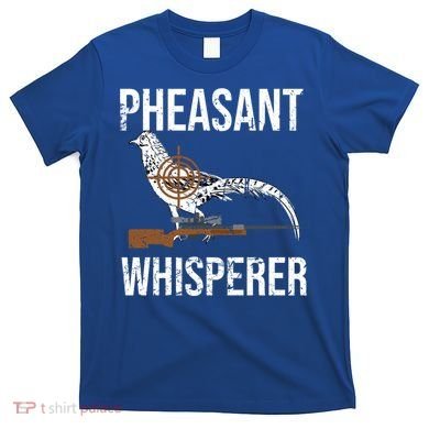 Pheasant Whisperer Varmint Pheasant Hunting Lover Great Gift T-Shirt