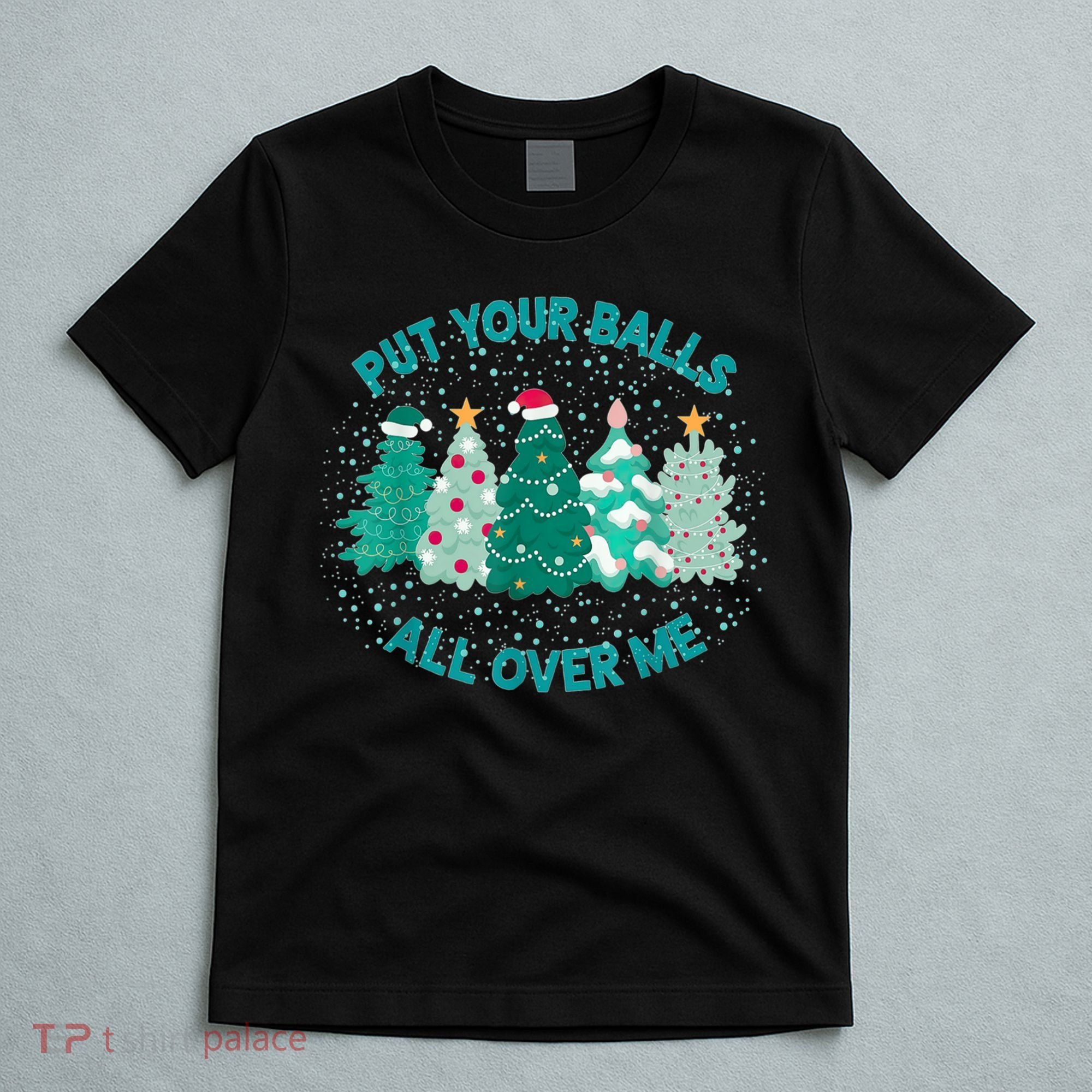 Put Your Balls All Over Me Christmas Dirty Humor Christmas T-Shirt