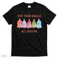 Put Your Balls All Over Me Funny Offensive Xmas T-Shirt thumb 0