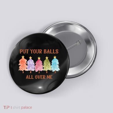 Put Your Balls All Over Me Funny Offensive Xmas Button