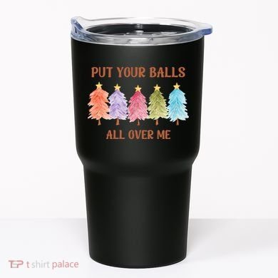 Put Your Balls All Over Me Funny Offensive Xmas Tumbler