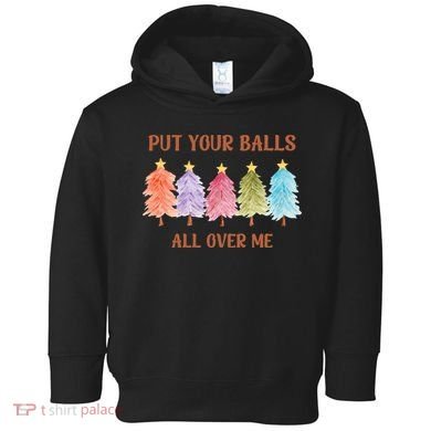 Put Your Balls All Over Me Funny Offensive Xmas Toddler Hoodie