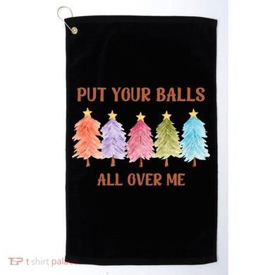 Put Your Balls All Over Me Funny Offensive Xmas Golf Towel