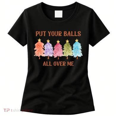 Put Your Balls All Over Me Funny Offensive Xmas Women's T-Shirt