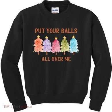 Put Your Balls All Over Me Funny Offensive Xmas Kids Sweatshirt