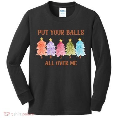 Put Your Balls All Over Me Funny Offensive Xmas Kids Long Sleeve Shirt