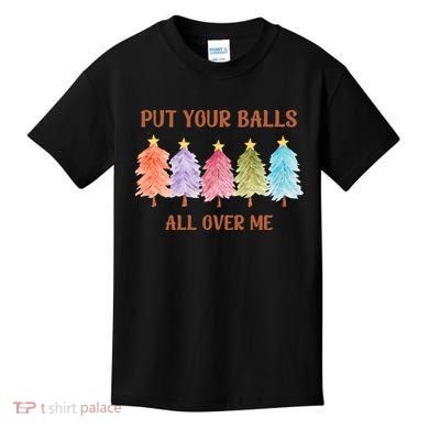 Put Your Balls All Over Me Funny Offensive Xmas Kids T-Shirt