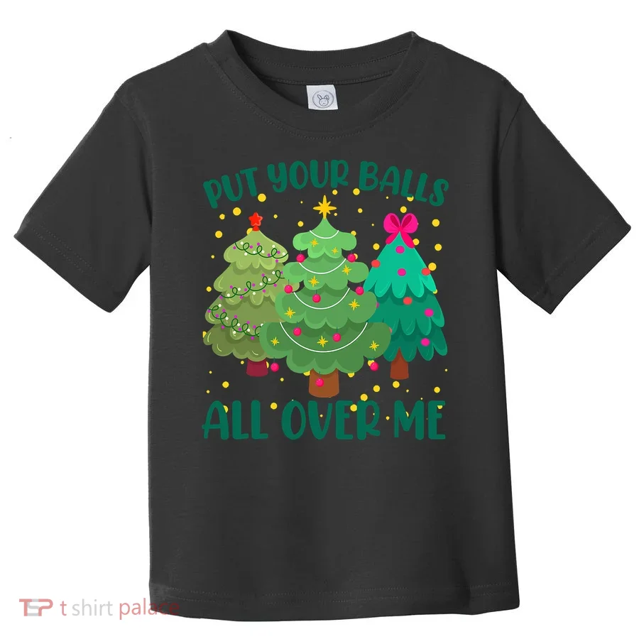 Put Your Balls All Over Me Christmas Trees Toddler T-Shirt