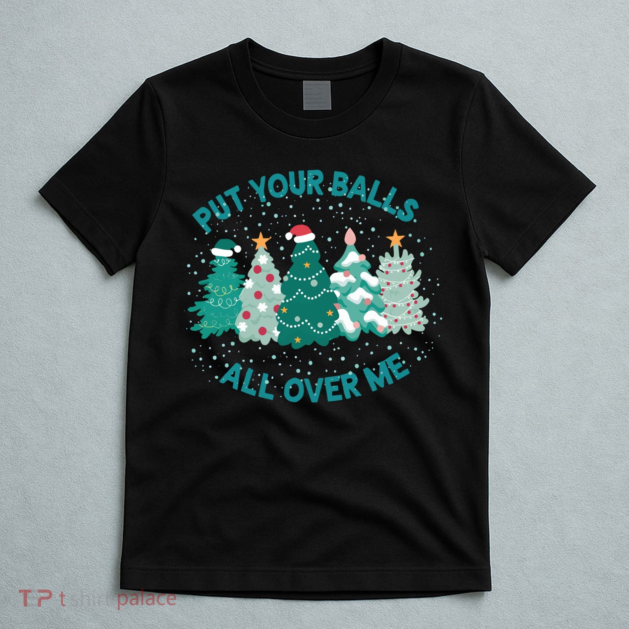 Put Your Balls All Over Me Christmas Sweater Ugly T-Shirt