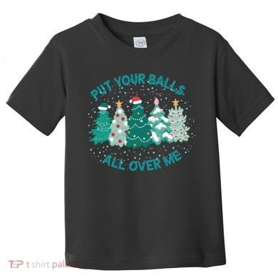 Put Your Balls All Over Me Christmas Sweater Ugly Toddler T-Shirt