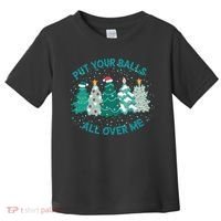 Put Your Balls All Over Me Christmas Sweater Ugly Toddler T-Shirt thumb 0