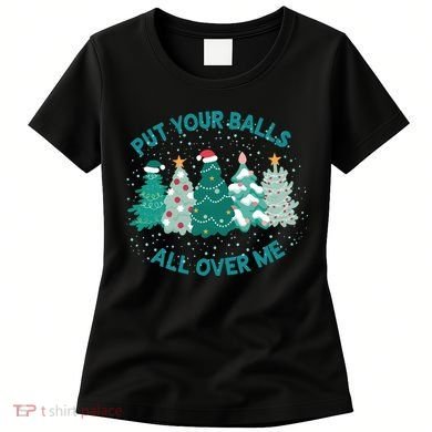 Put Your Balls All Over Me Christmas Sweater Ugly Women's T-Shirt