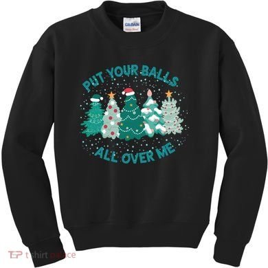Put Your Balls All Over Me Christmas Sweater Ugly Kids Sweatshirt