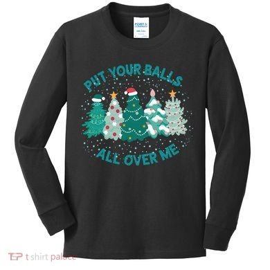 Put Your Balls All Over Me Christmas Sweater Ugly Kids Long Sleeve Shirt