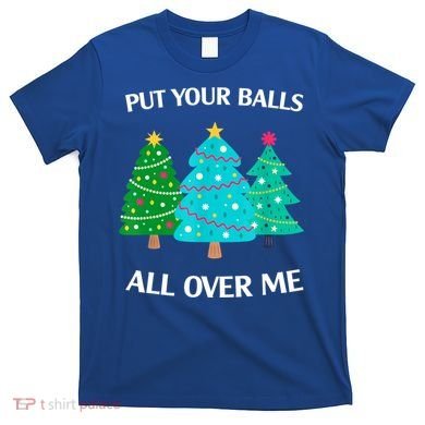 Put Your Balls All Over Me Christmas Tree T-Shirt