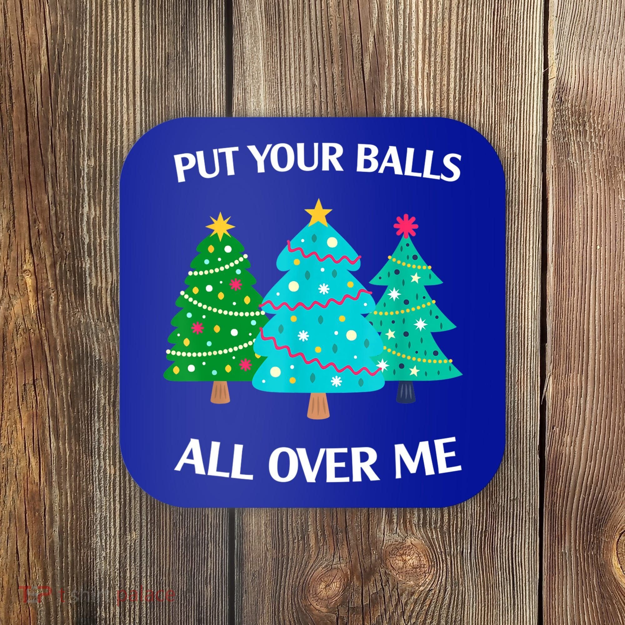 Put Your Balls All Over Me Christmas Tree Coaster