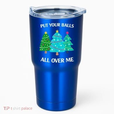 Put Your Balls All Over Me Christmas Tree Tumbler