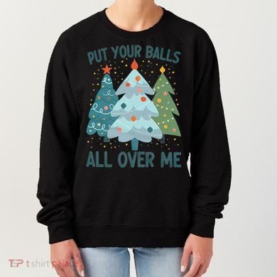 Put Your Balls All Over Me , Funny Christmas Women's Sweatshirt