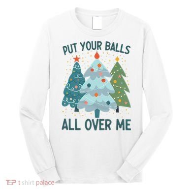 Put Your Balls All Over Me , Funny Christmas Long Sleeve Shirt