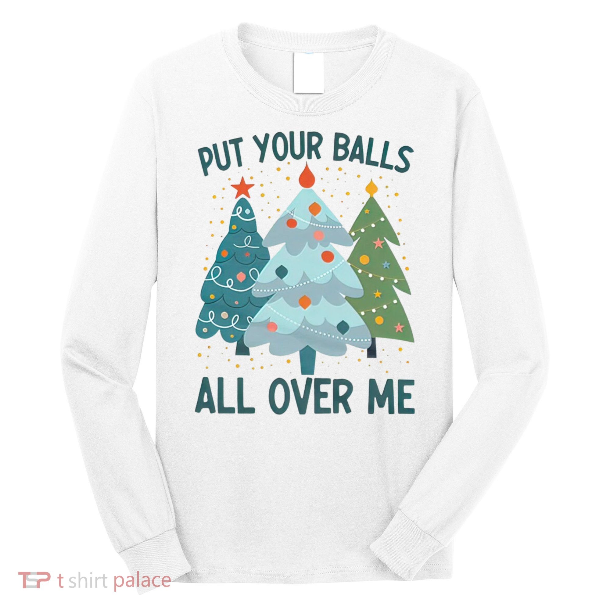 Put Your Balls All Over Me , Funny Christmas Long Sleeve Shirt