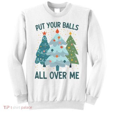 Put Your Balls All Over Me , Funny Christmas Sweatshirt