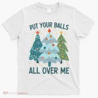 Put Your Balls All Over Me , Funny Christmas T-Shirt thumb 0