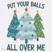 Put Your Balls All Over Me , Funny Christmas T-Shirt thumb 7