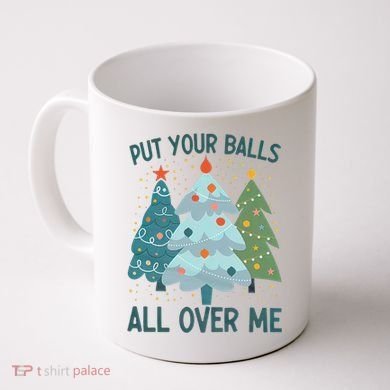 Put Your Balls All Over Me , Funny Christmas Coffee Mug