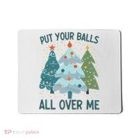 Put Your Balls All Over Me , Funny Christmas Mousepad thumb 0