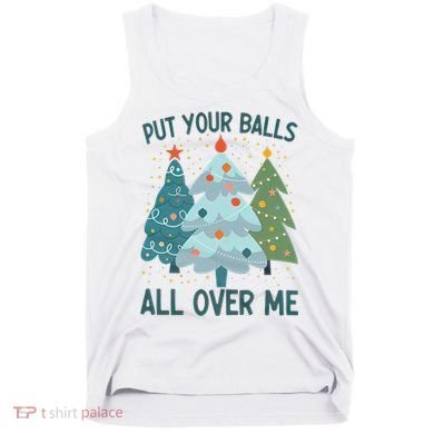 Put Your Balls All Over Me , Funny Christmas Tank Top