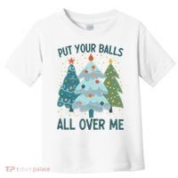Put Your Balls All Over Me , Funny Christmas Toddler T-Shirt thumb 0