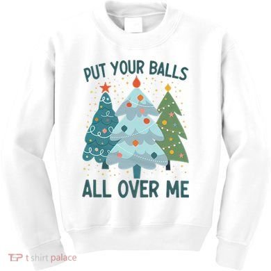 Put Your Balls All Over Me , Funny Christmas Kids Sweatshirt