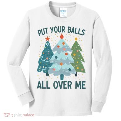 Put Your Balls All Over Me , Funny Christmas Kids Long Sleeve Shirt