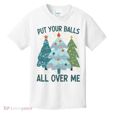 Put Your Balls All Over Me , Funny Christmas Kids T-Shirt