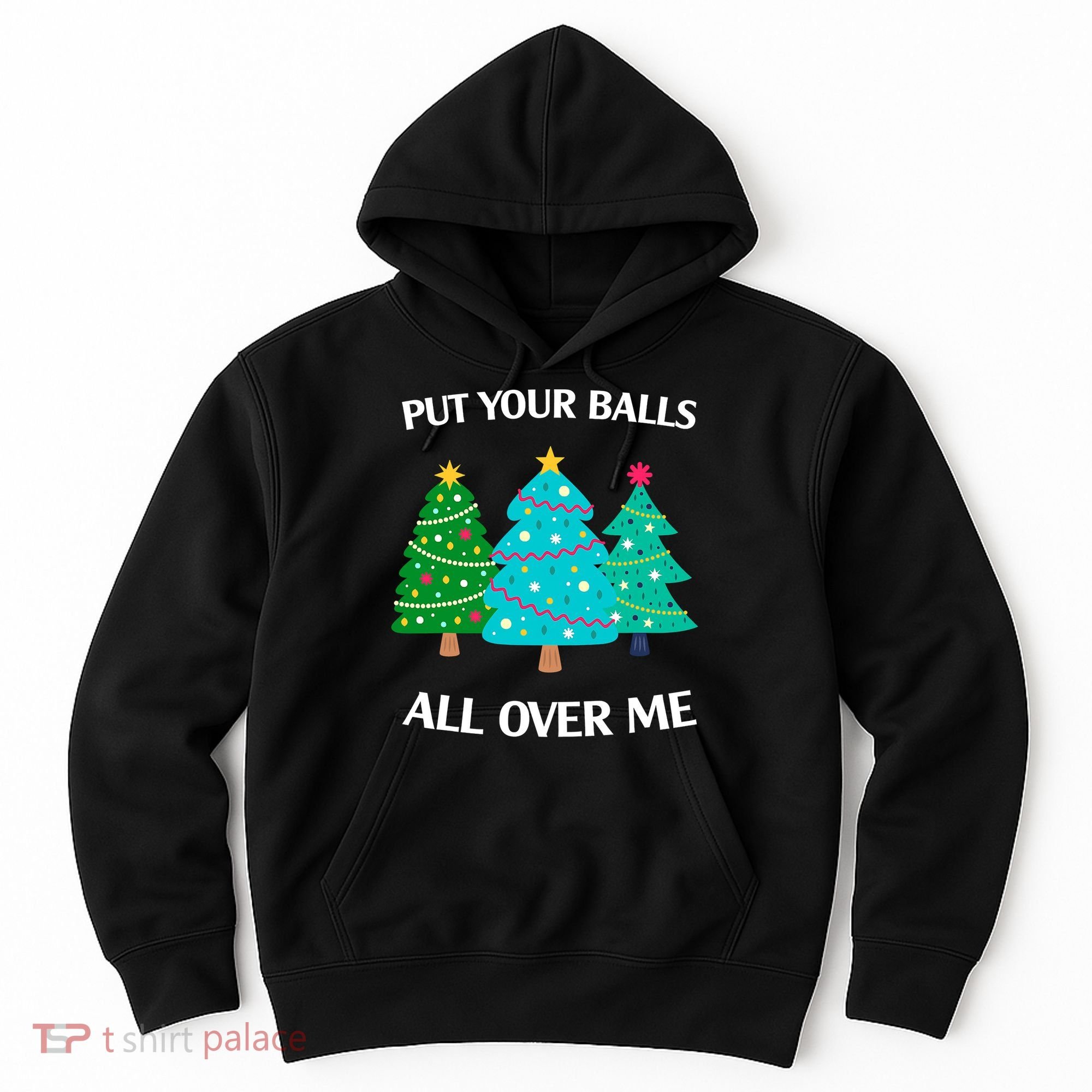 Put Your Balls All Over Me Funny Christmas Trees Xmas Hoodie