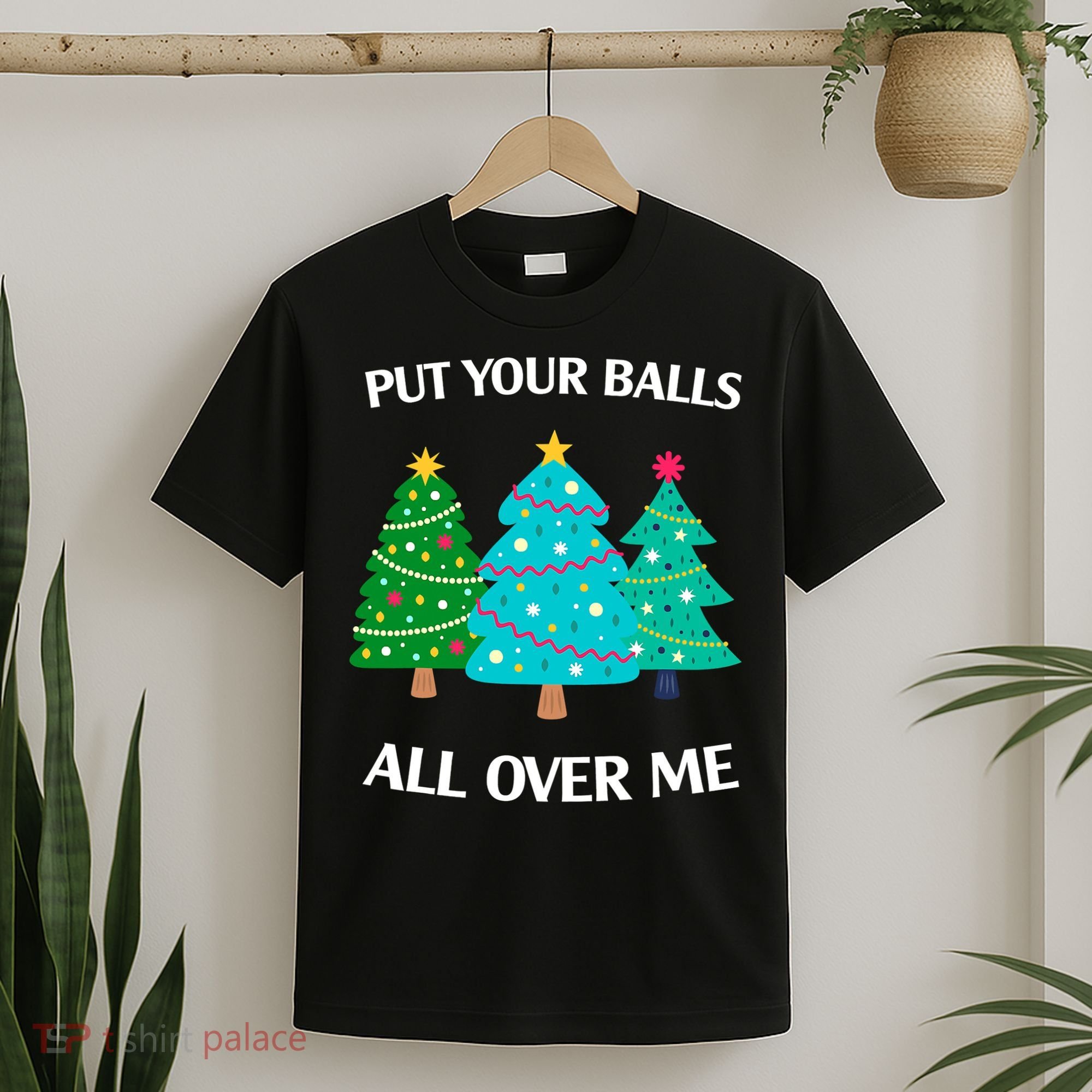 Put Your Balls All Over Me Funny Christmas Trees Xmas T-Shirt