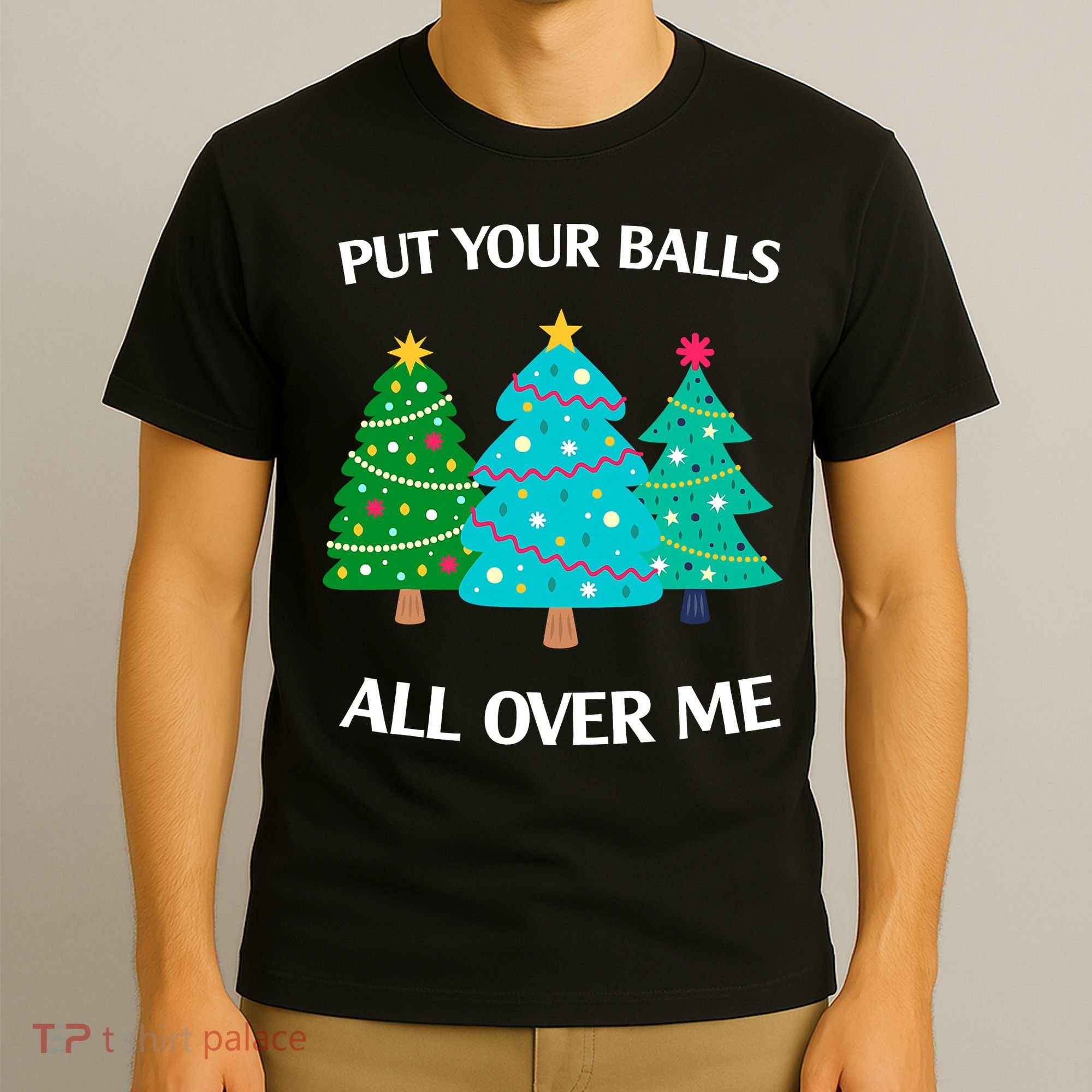 Put Your Balls All Over Me Funny Christmas Trees Xmas T-Shirt