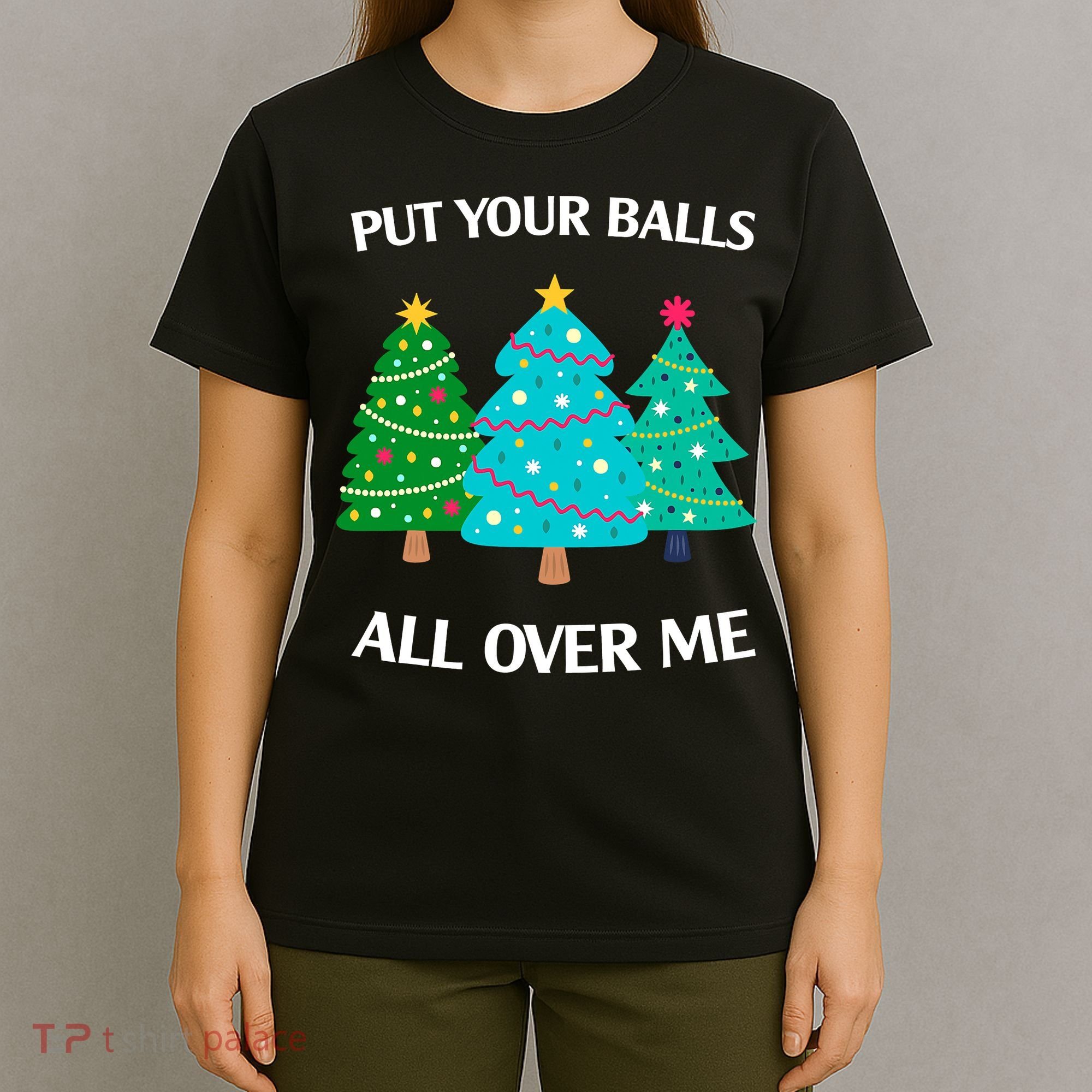 Put Your Balls All Over Me Funny Christmas Trees Xmas T-Shirt